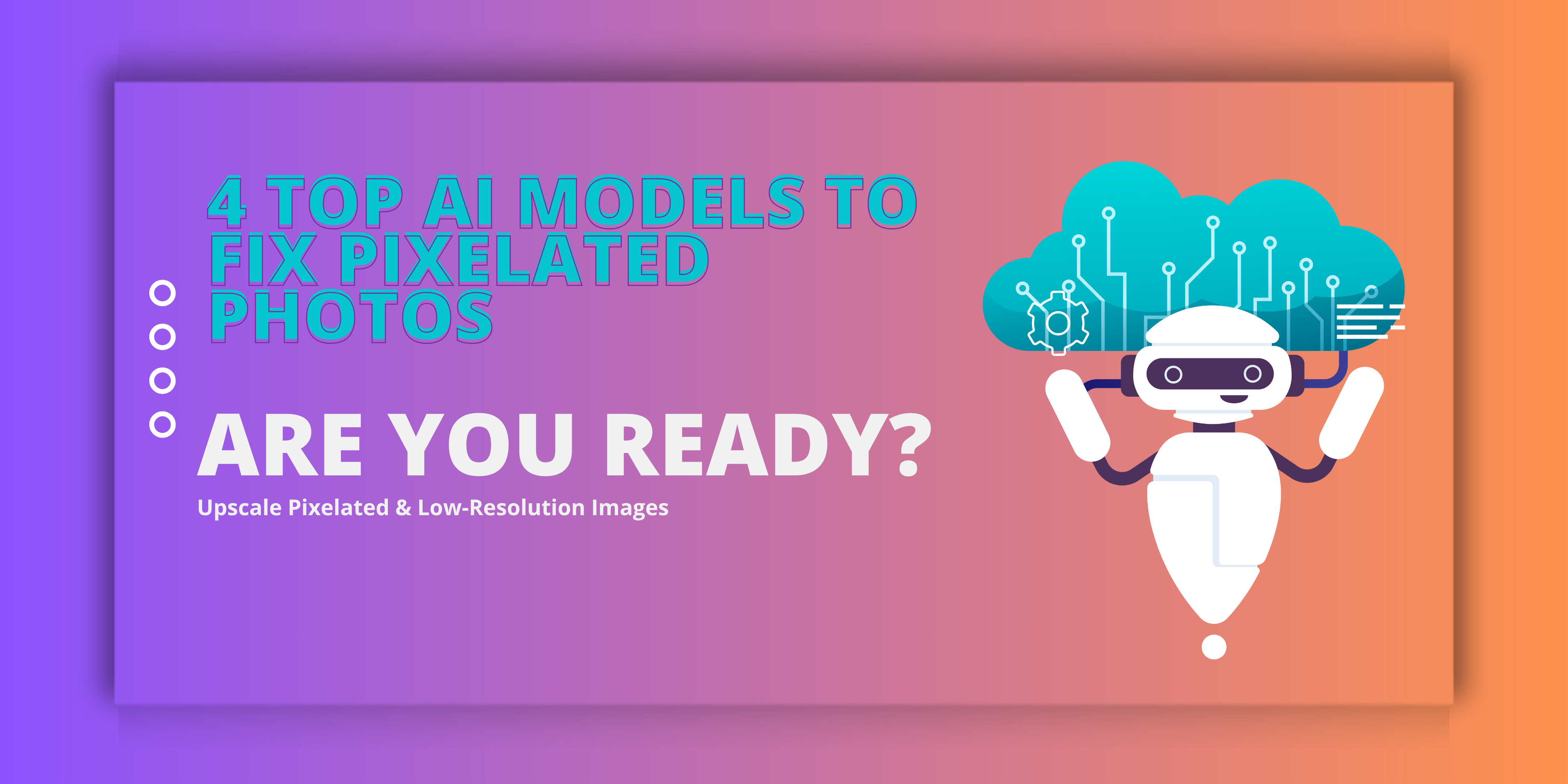 How to Upscale Pixelated & Low-Resolution Images: 4 Top AI Models to Fix Pixelated Photos